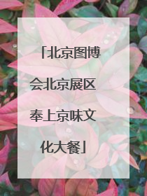北京图博会北京展区奉上京味文化大餐