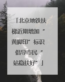 北京地铁扶梯近期增加“黄脚印”标识 倡导市民“站稳扶好”