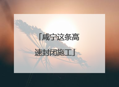 咸宁这条高速封闭施工