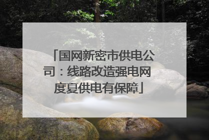 国网新密市供电公司：线路改造强电网 度夏供电有保障