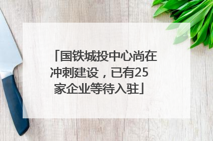 国铁城投中心尚在冲刺建设，已有25家企业等待入驻