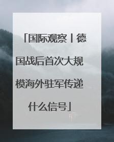 国际观察丨德国战后首次大规模海外驻军传递什么信号