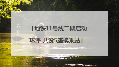 地铁11号线二期启动环评 共设5座换乘站
