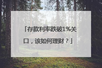 存款利率跌破1%关口，该如何理财？