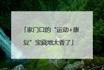 家门口的“运动+康复”宝藏地太香了