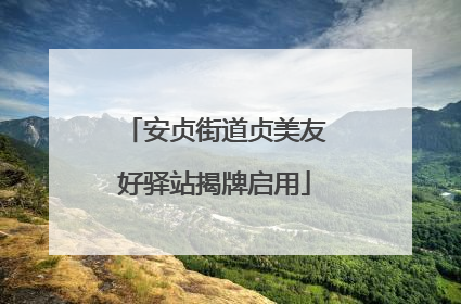 安贞街道贞美友好驿站揭牌启用