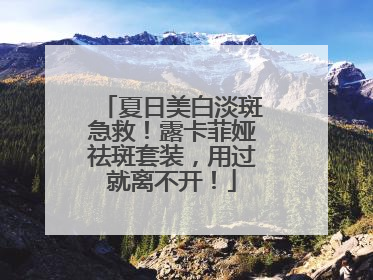 夏日美白淡斑急救！露卡菲娅祛斑套装，用过就离不开！