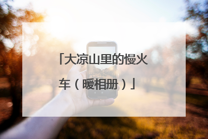 大凉山里的慢火车（暖相册）