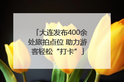 大连发布400余处旅拍点位 助力游客轻松“打卡”
