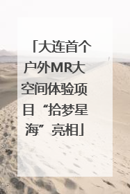 大连首个户外MR大空间体验项目“拾梦星海”亮相