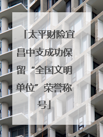 太平财险宜昌中支成功保留“全国文明单位”荣誉称号