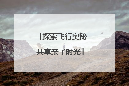 探索飞行奥秘 共享亲子时光