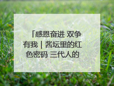 感恩奋进 双争有我｜酱坛里的红色密码 三代人的家国情怀