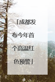 成都发布今年首个高温红色预警