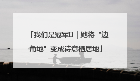 我们是冠军㉓｜她将“边角地”变成诗意栖居地