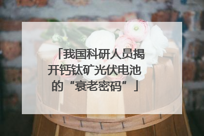 我国科研人员揭开钙钛矿光伏电池的“衰老密码”