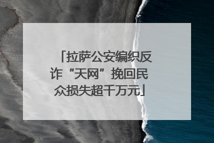 拉萨公安编织反诈“天网”挽回民众损失超千万元