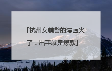 杭州女辅警的漫画火了：出手就是爆款