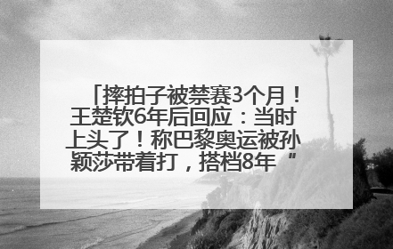 摔拍子被禁赛3个月！王楚钦6年后回应：当时上头了！称巴黎奥运被孙颖莎带着打，搭档8年“一个眼神就能懂”
