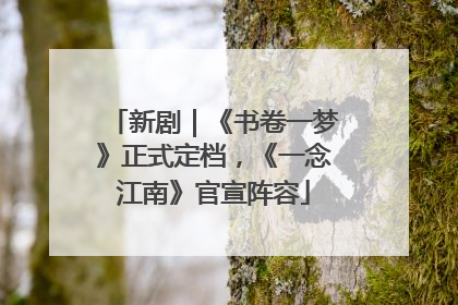 新剧｜《书卷一梦》正式定档，《一念江南》官宣阵容