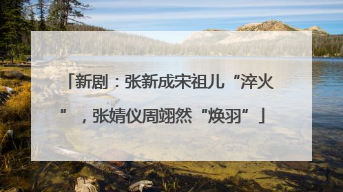 新剧：张新成宋祖儿“淬火”，张婧仪周翊然“焕羽”