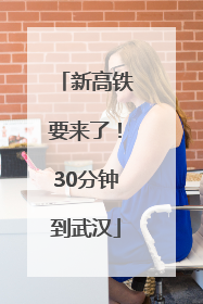 新高铁要来了！30分钟到武汉