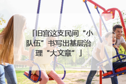 旧宫这支民间“小队伍”书写出基层治理“大文章”