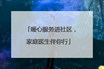 暖心服务进社区，家庭医生伴你行