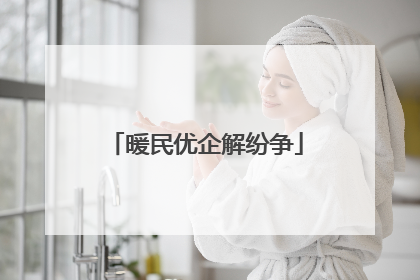 暖民优企解纷争