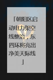朝阳区启动电力架空线整治，东四环将亮出净美天际线