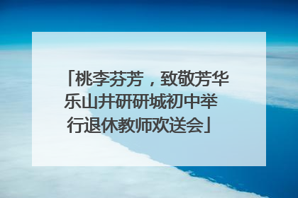 桃李芬芳，致敬芳华 乐山井研研城初中举行退休教师欢送会