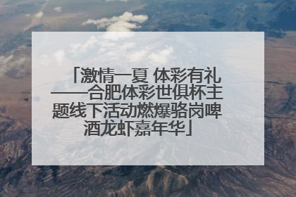 激情一夏 体彩有礼——合肥体彩世俱杯主题线下活动燃爆骆岗啤酒龙虾嘉年华
