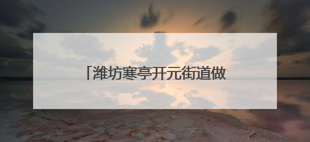潍坊寒亭开元街道做好汛期“备”字文章