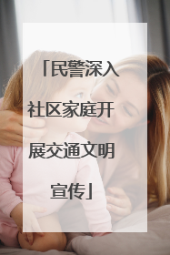 民警深入社区家庭开展交通文明宣传