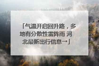 气温开启回升路，多地有分散性雷阵雨 河北最新出行信息→