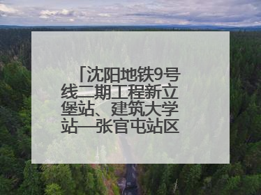沈阳地铁9号线二期工程新立堡站、建筑大学站—张官屯站区间最新进展