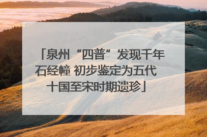 泉州“四普”发现千年石经幢 初步鉴定为五代十国至宋时期遗珍