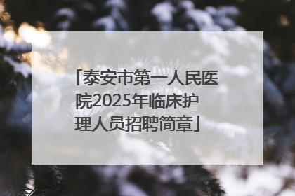 泰安市第一人民医院2025年临床护理人员招聘简章