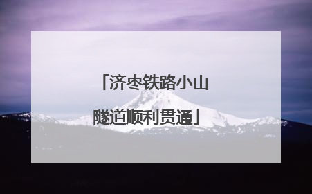 济枣铁路小山隧道顺利贯通