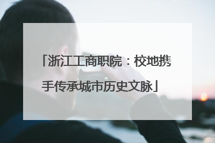 浙江工商职院：校地携手传承城市历史文脉