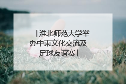 淮北师范大学举办中柬文化交流及足球友谊赛