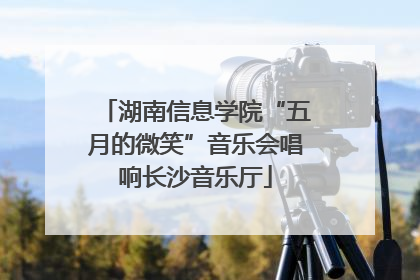 湖南信息学院“五月的微笑”音乐会唱响长沙音乐厅