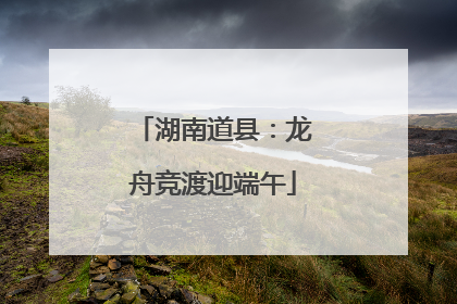 湖南道县：龙舟竞渡迎端午