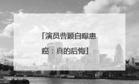演员曹颖自曝患癌：真的后悔