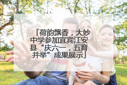 荷韵飘香，大妙中学参加宜宾江安县“庆六一，五育并举”成果展示