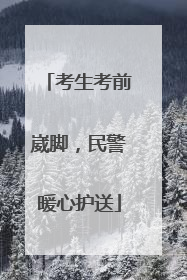考生考前崴脚，民警暖心护送