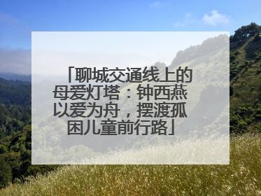 聊城交通线上的母爱灯塔：钟西燕以爱为舟，摆渡孤困儿童前行路