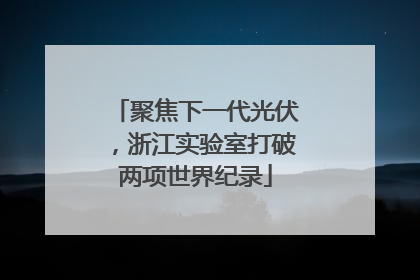 聚焦下一代光伏，浙江实验室打破两项世界纪录
