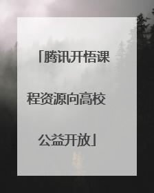腾讯开悟课程资源向高校公益开放