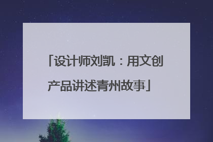 设计师刘凯：用文创产品讲述青州故事
